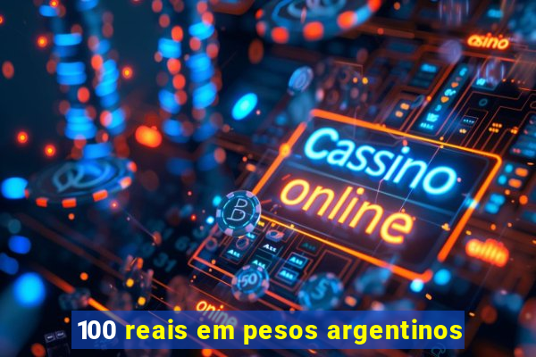 100 reais em pesos argentinos